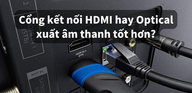 Optical hay HDMI ARC: Cổng kết nối nào cho âm thanh hay hơn?